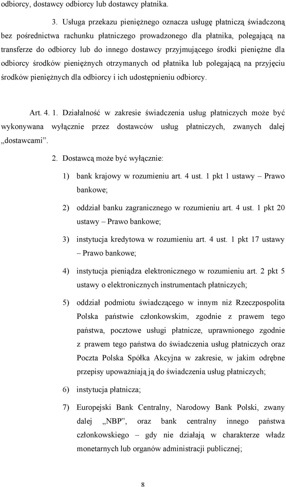 przyjmującego środki pieniężne dla odbiorcy środków pieniężnych otrzymanych od płatnika lub polegającą na przyjęciu środków pieniężnych dla odbiorcy i ich udostępnieniu odbiorcy. Art. 4. 1.