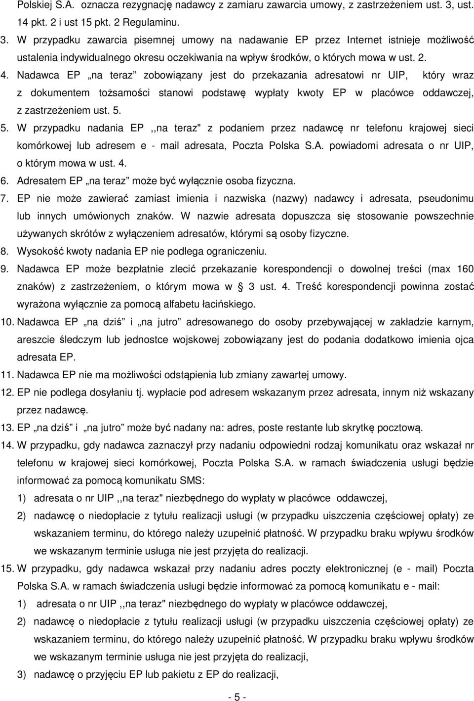 W przypadku zawarcia pisemnej umowy na nadawanie EP przez Internet istnieje możliwość ustalenia indywidualnego okresu oczekiwania na wpływ środków, o których mowa w ust. 2. 4.