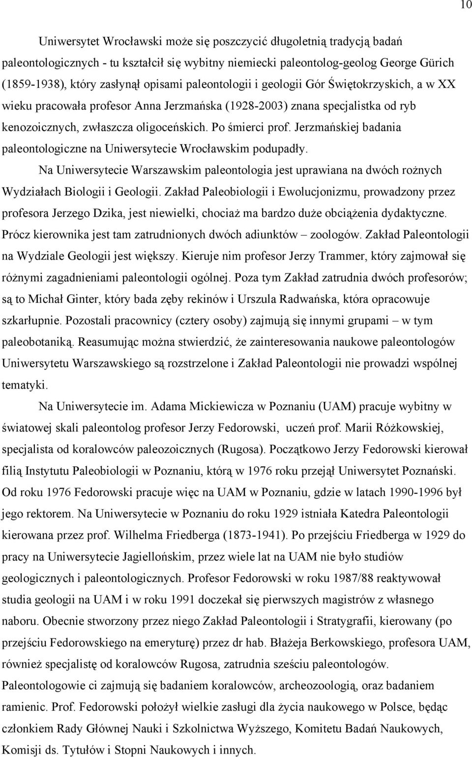 Jerzmańskiej badania paleontologiczne na Uniwersytecie Wrocławskim podupadły. Na Uniwersytecie Warszawskim paleontologia jest uprawiana na dwóch rożnych Wydziałach Biologii i Geologii.