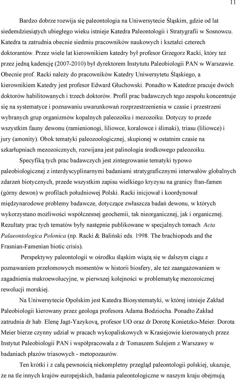 Przez wiele lat kierownikiem katedry był profesor Grzegorz Racki, który też przez jedną kadencję (2007-2010) był dyrektorem Instytutu Paleobiologii PAN w Warszawie. Obecnie prof.
