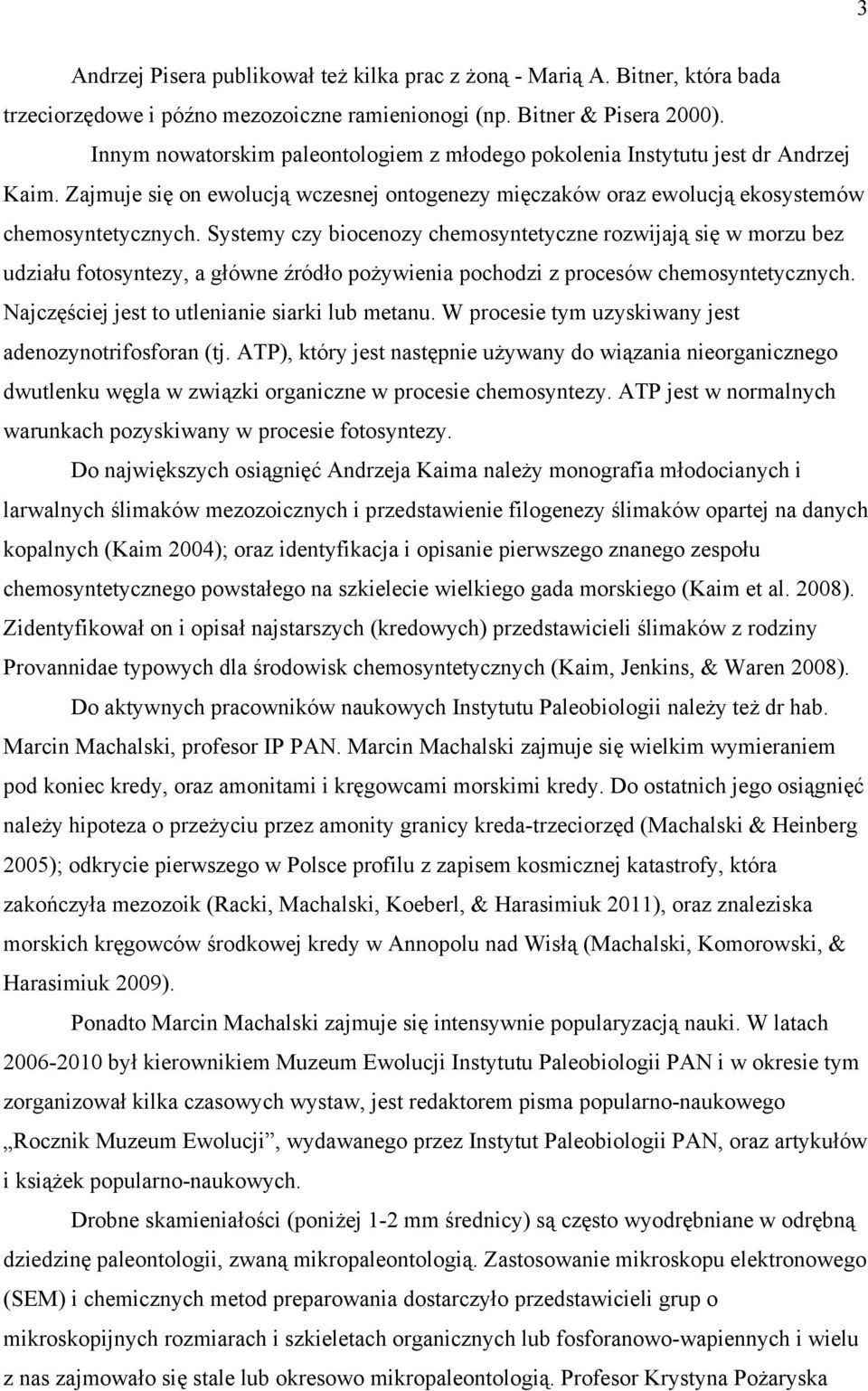 Systemy czy biocenozy chemosyntetyczne rozwijają się w morzu bez udziału fotosyntezy, a główne źródło pożywienia pochodzi z procesów chemosyntetycznych.