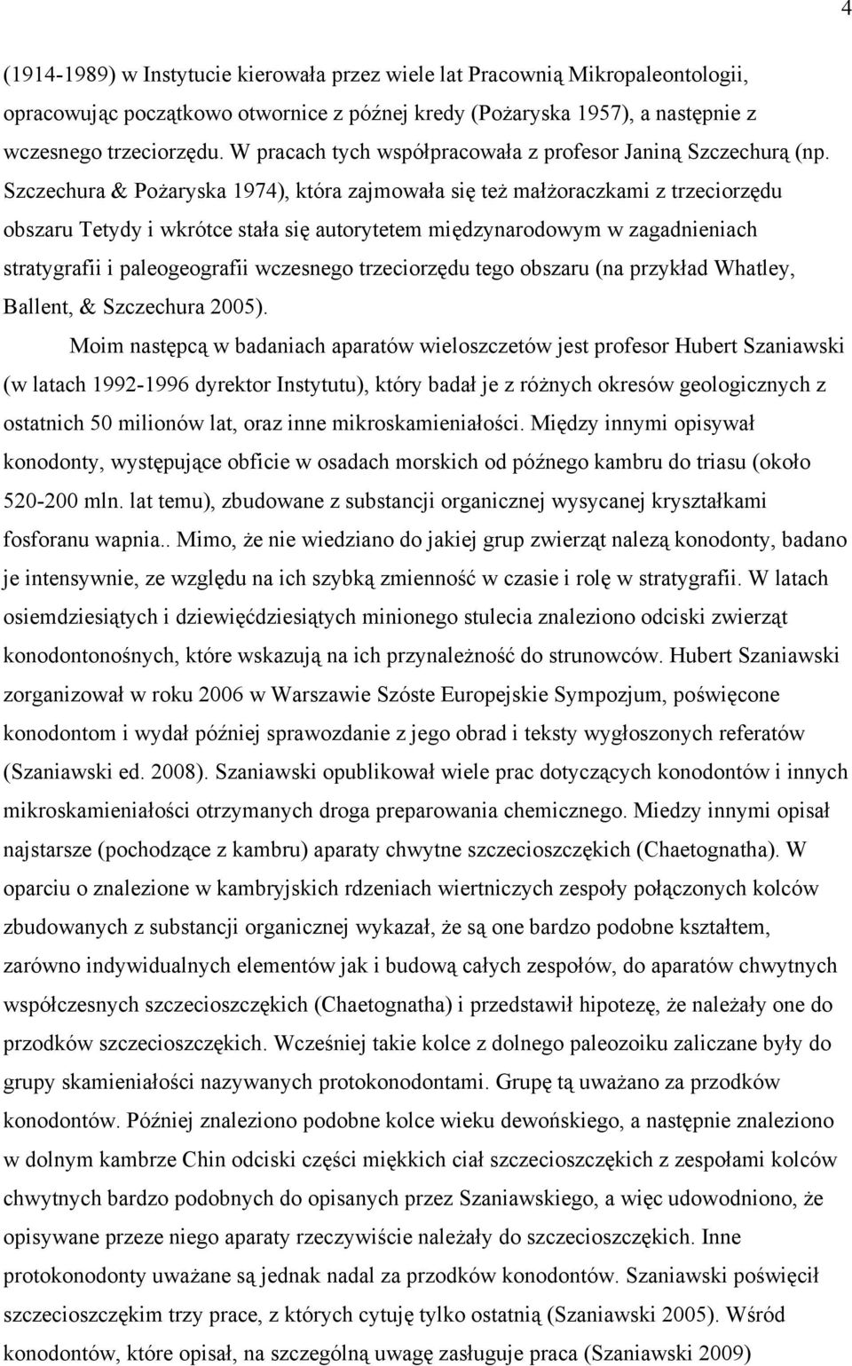 Szczechura & Pożaryska 1974), która zajmowała się też małżoraczkami z trzeciorzędu obszaru Tetydy i wkrótce stała się autorytetem międzynarodowym w zagadnieniach stratygrafii i paleogeografii