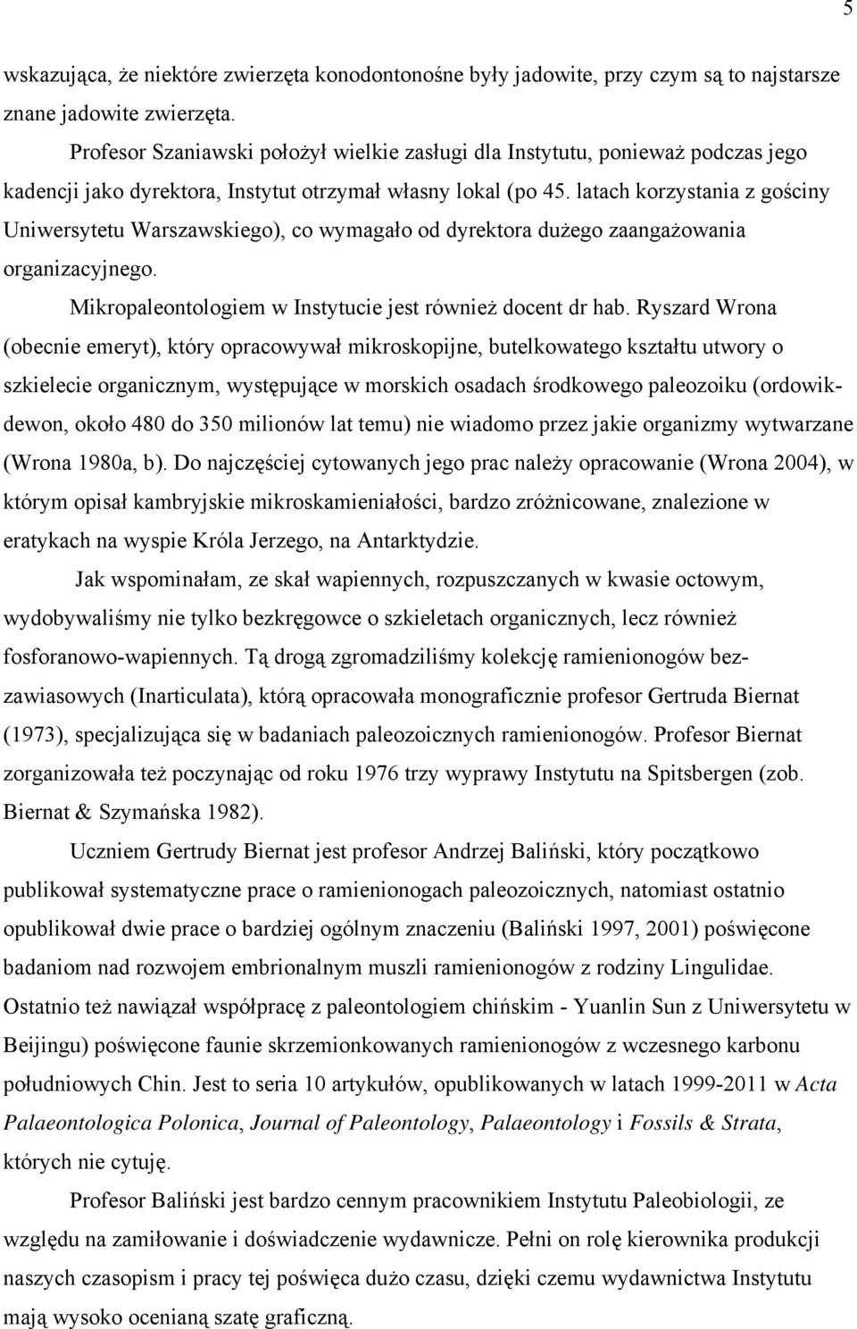 latach korzystania z gościny Uniwersytetu Warszawskiego), co wymagało od dyrektora dużego zaangażowania organizacyjnego. Mikropaleontologiem w Instytucie jest również docent dr hab.