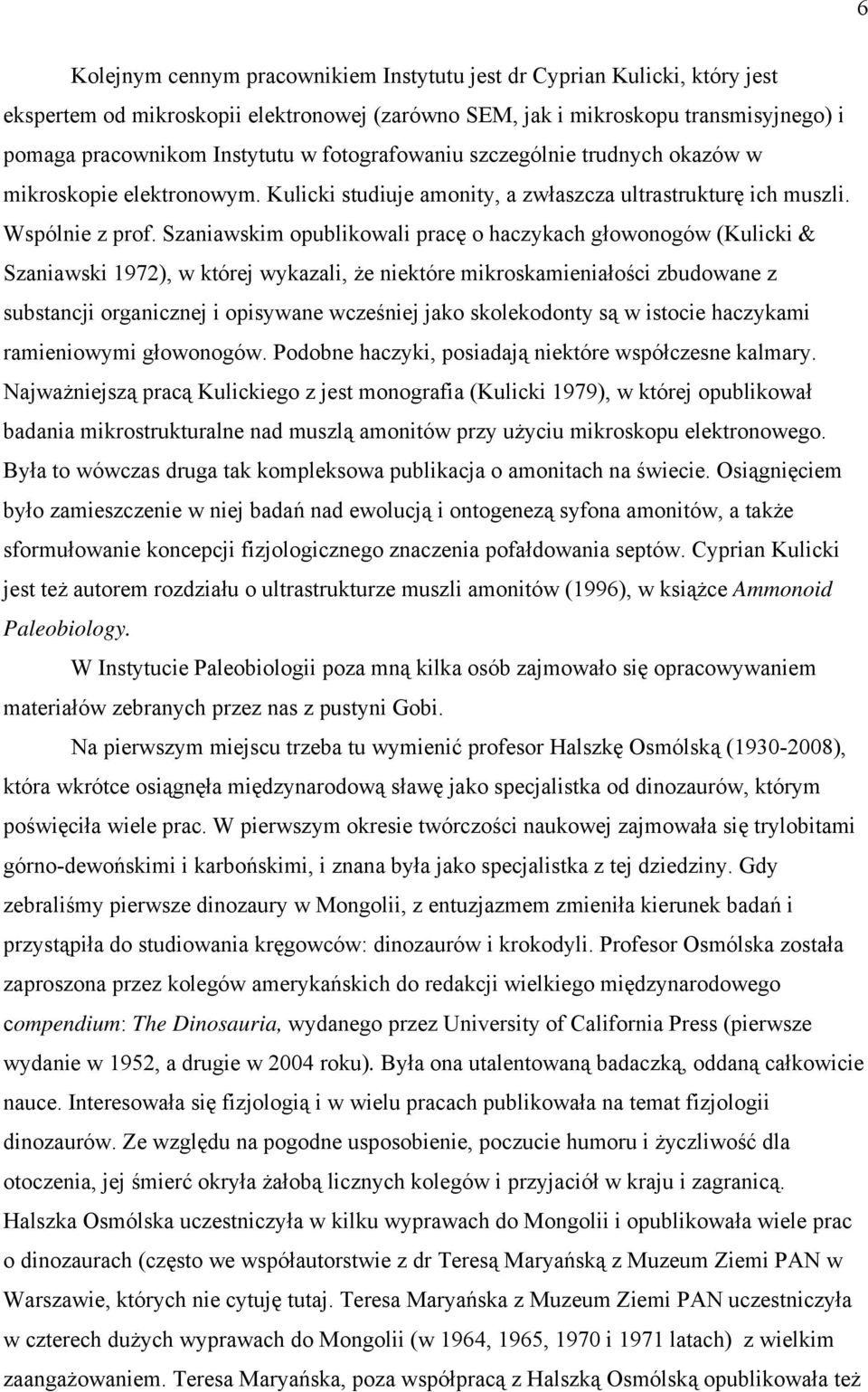Szaniawskim opublikowali pracę o haczykach głowonogów (Kulicki & Szaniawski 1972), w której wykazali, że niektóre mikroskamieniałości zbudowane z substancji organicznej i opisywane wcześniej jako