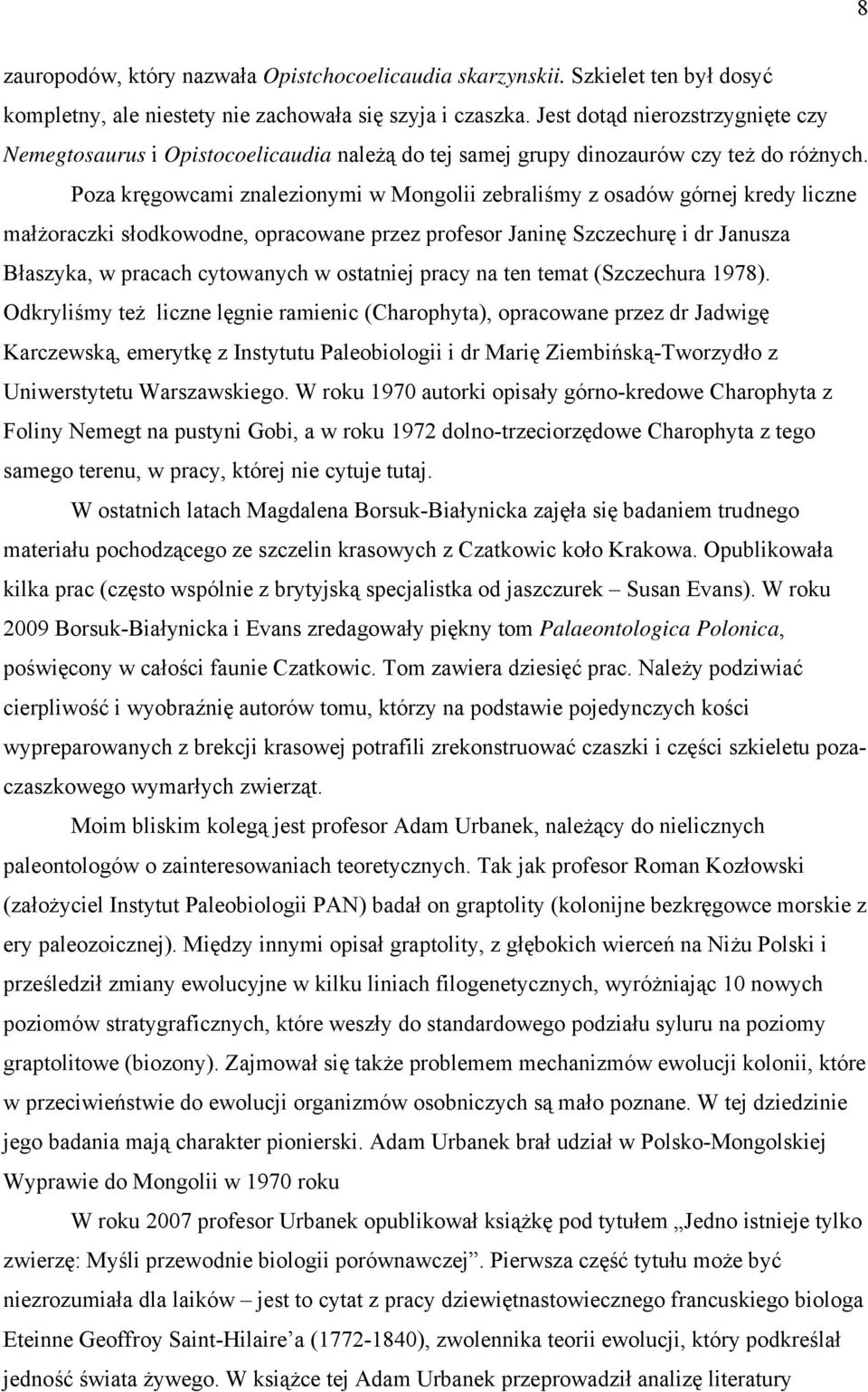 Poza kręgowcami znalezionymi w Mongolii zebraliśmy z osadów górnej kredy liczne małżoraczki słodkowodne, opracowane przez profesor Janinę Szczechurę i dr Janusza Błaszyka, w pracach cytowanych w