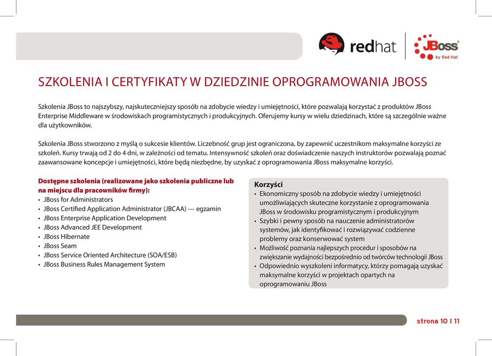 Szkolenia JBoss stworzono z myślą o sukcesie klientów. Liczebność grup jest ograniczona, by zapewnić uczestnikom maksymalne korzyści ze szkoleń. Kursy trwają od 2 do 4 dni, w zależności od tematu.