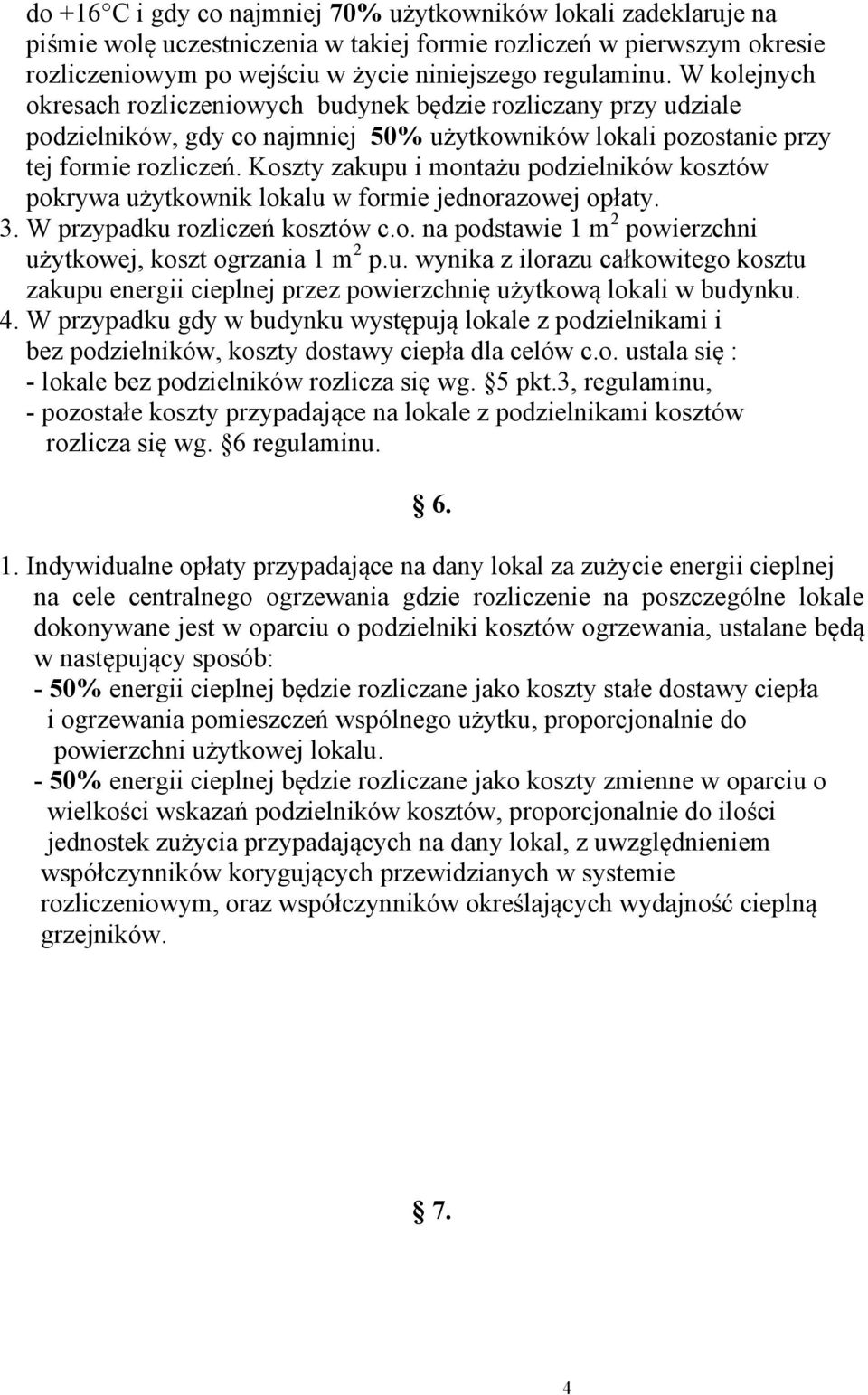 Koszty zakupu i montażu podzielników kosztów pokrywa użytkownik lokalu w formie jednorazowej opłaty. 3. W przypadku rozliczeń kosztów c.o. na podstawie 1 m 2 powierzchni użytkowej, koszt ogrzania 1 m 2 p.