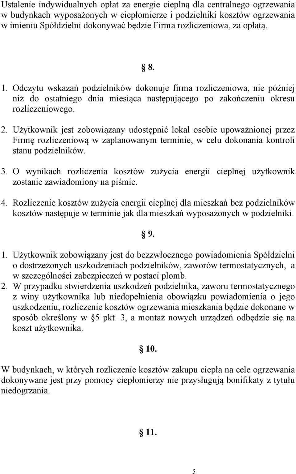 Użytkownik jest zobowiązany udostępnić lokal osobie upoważnionej przez Firmę rozliczeniową w zaplanowanym terminie, w celu dokonania kontroli stanu podzielników. 3.