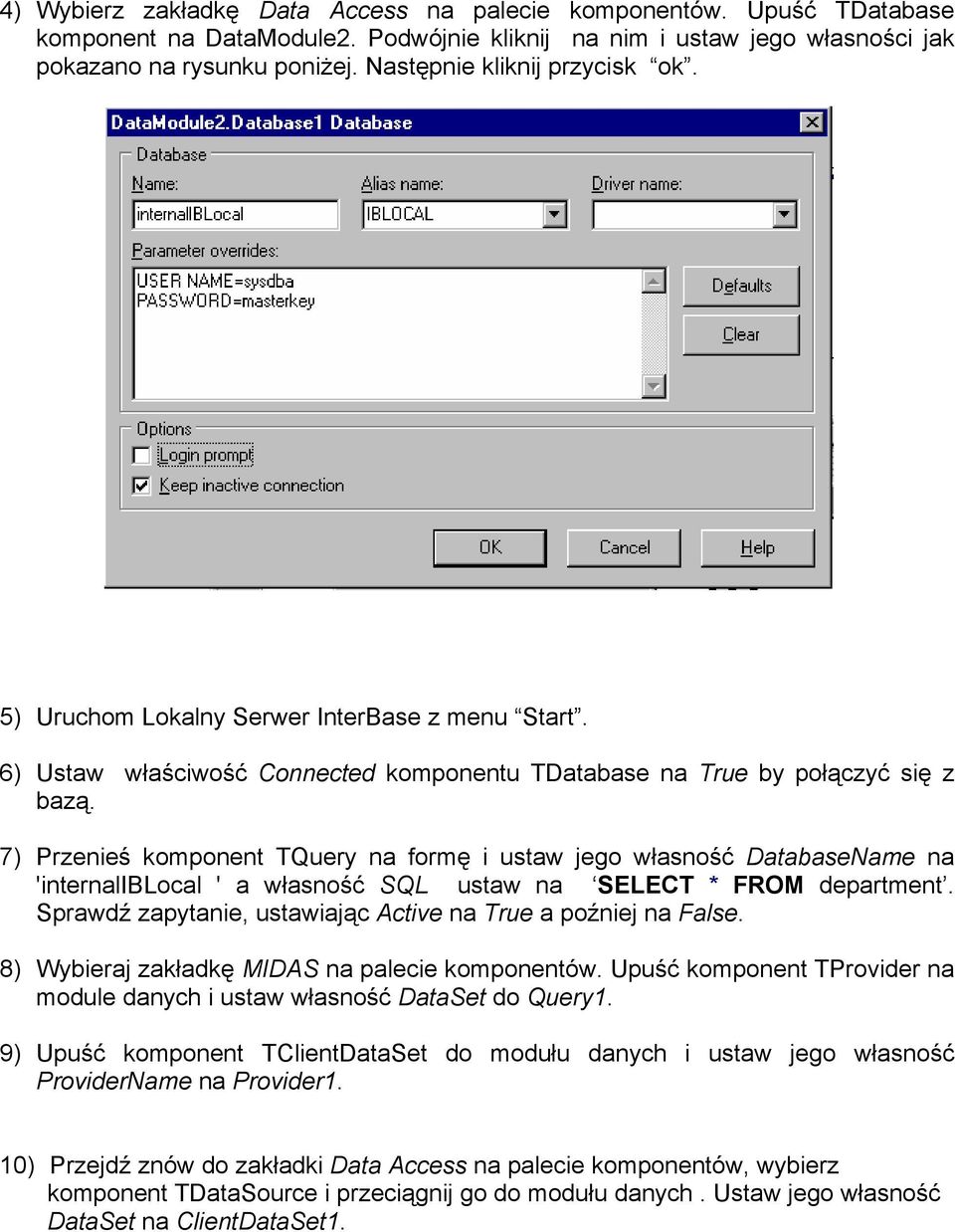 7) Przenieś komponent TQuery na formę i ustaw jego własność DatabaseName na 'internaliblocal ' a własność SQL ustaw na SELECT * FROM department.