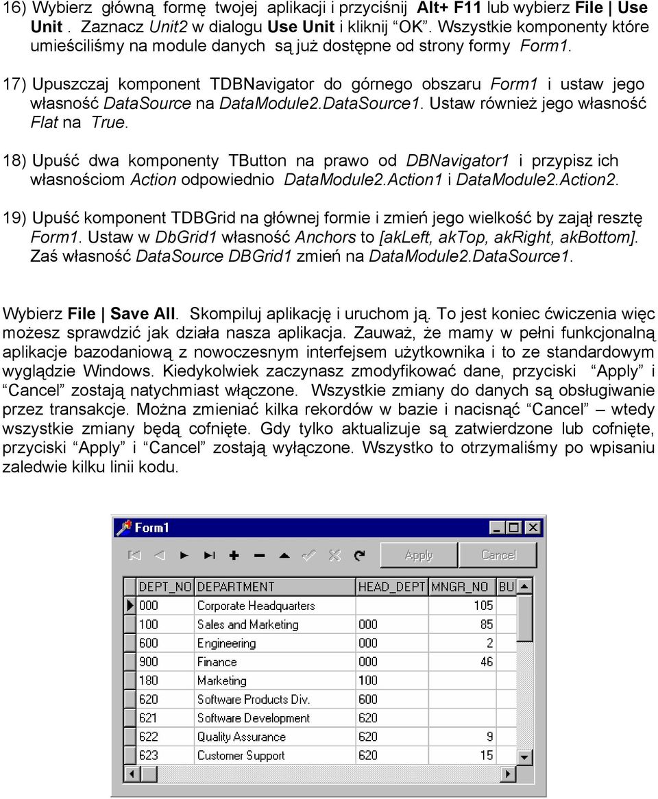 17) Upuszczaj komponent TDBNavigator do górnego obszaru Form1 i ustaw jego własność DataSource na DataModule2.DataSource1. Ustaw również jego własność Flat na True.