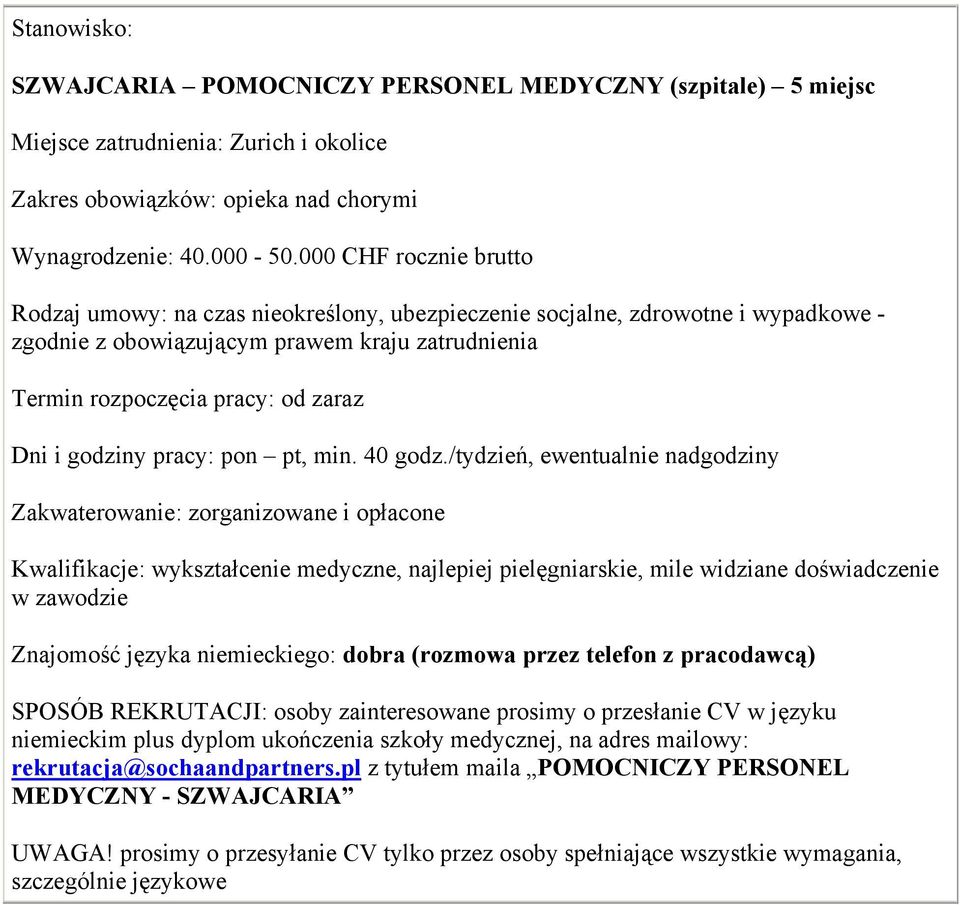 /tydzień, ewentualnie nadgodziny Zakwaterowanie: zorganizowane i opłacone Kwalifikacje: wykształcenie medyczne, najlepiej pielęgniarskie, mile widziane doświadczenie w zawodzie Znajomość języka