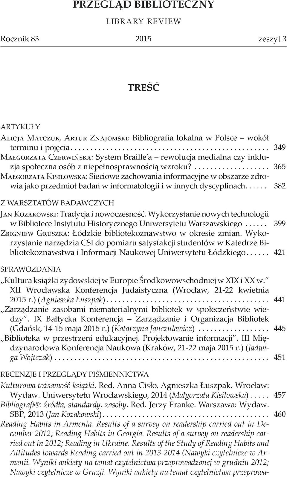 .... 365 Małgorzata Kisilowska: Sieciowe zachowania informacyjne w obszarze zdrowia jako przedmiot badań w informatologii i w innych dyscyplinach.