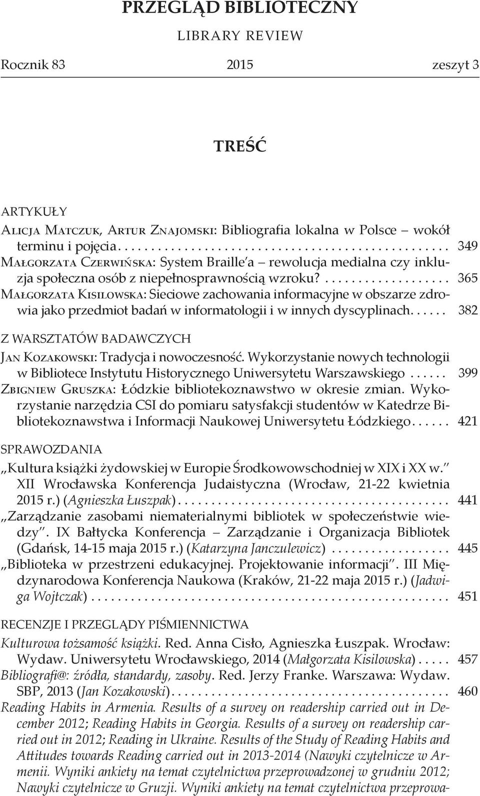 .... 365 Małgorzata Kisilowska: Sieciowe zachowania informacyjne w obszarze zdrowia jako przedmiot badań w informatologii i w innych dyscyplinach.