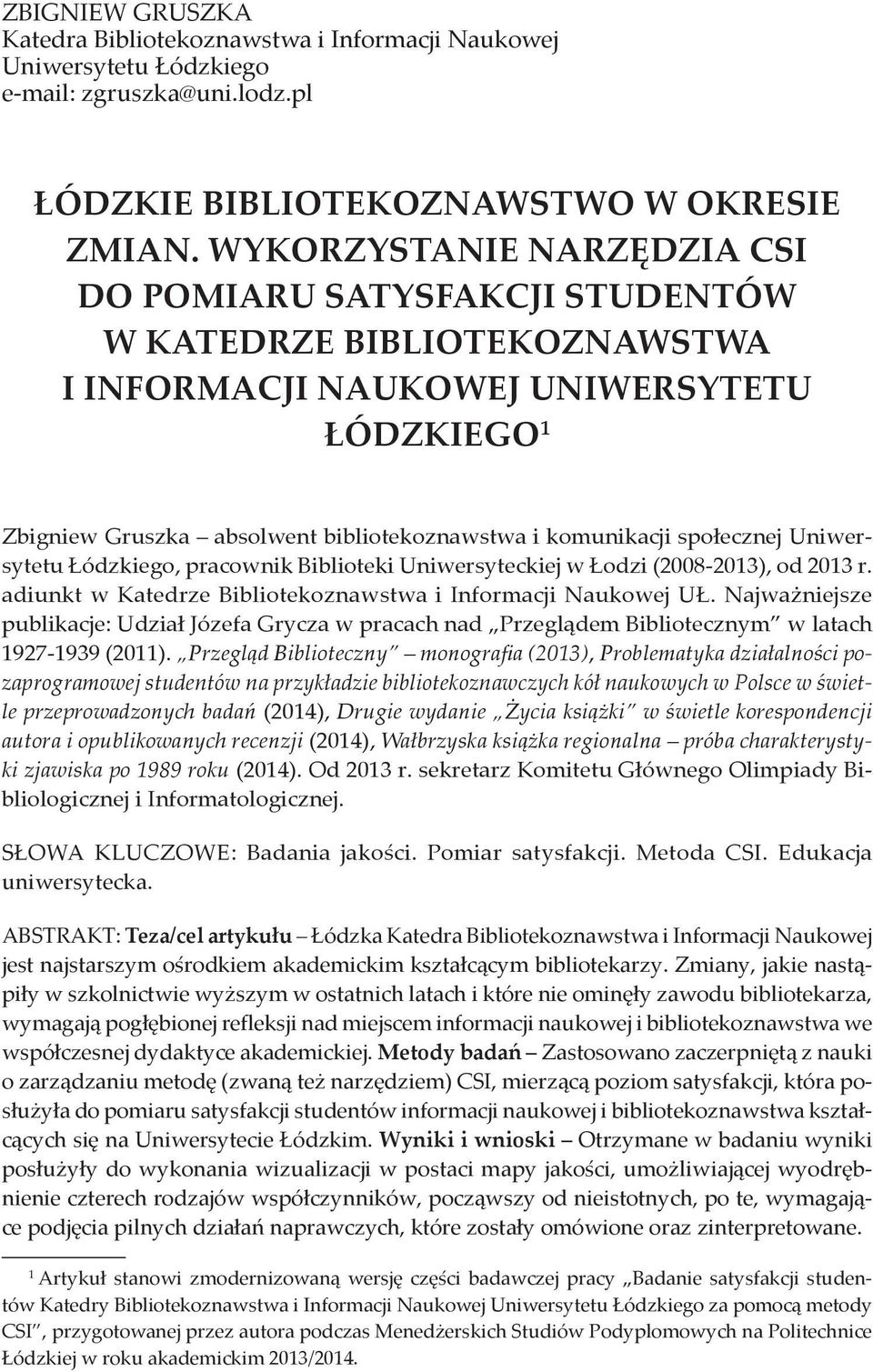 społecznej Uniwersytetu Łódzkiego, pracownik Biblioteki Uniwersyteckiej w Łodzi (2008-2013), od 2013 r. adiunkt w Katedrze Bibliotekoznawstwa i Informacji Naukowej UŁ.
