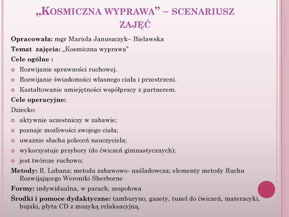 Cele operacyjne: Dziecko: aktywnie uczestniczy w zabawie; poznaje możliwości swojego ciała; uważnie słucha poleceń nauczyciela; wykorzystuje przybory (do ćwiczeń gimnastycznych);