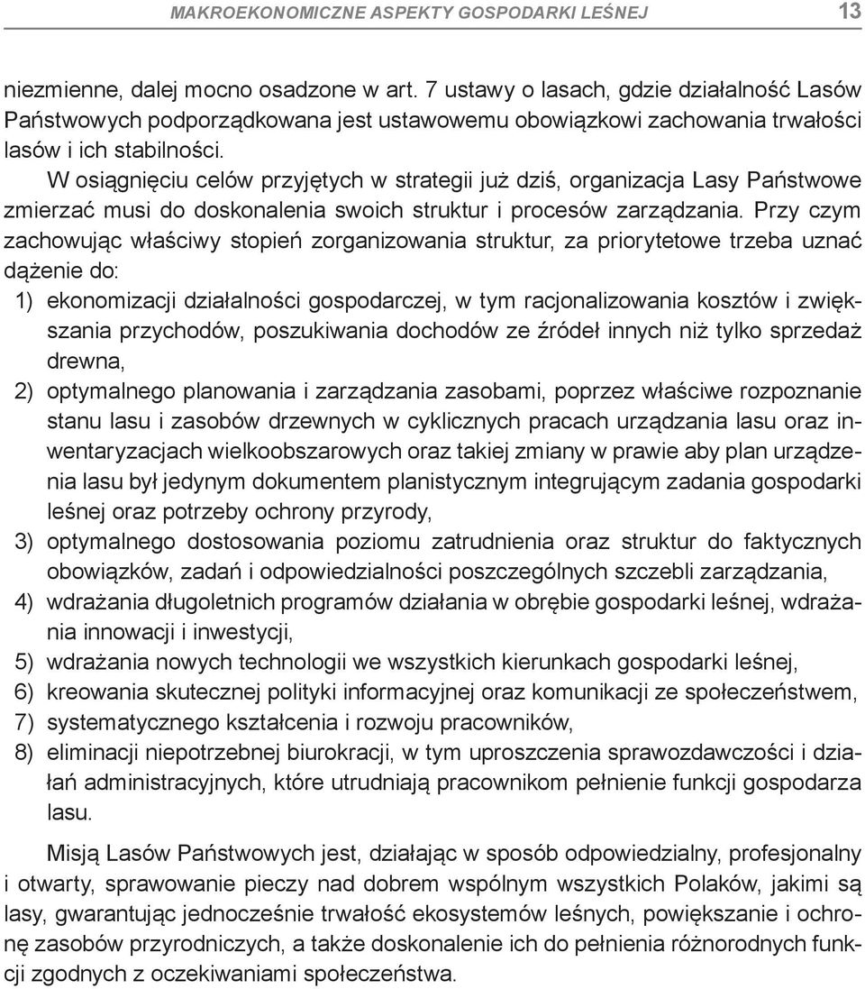 W osiągnięciu celów przyjętych w strategii już dziś, organizacja Lasy Państwowe zmierzać musi do doskonalenia swoich struktur i procesów zarządzania.