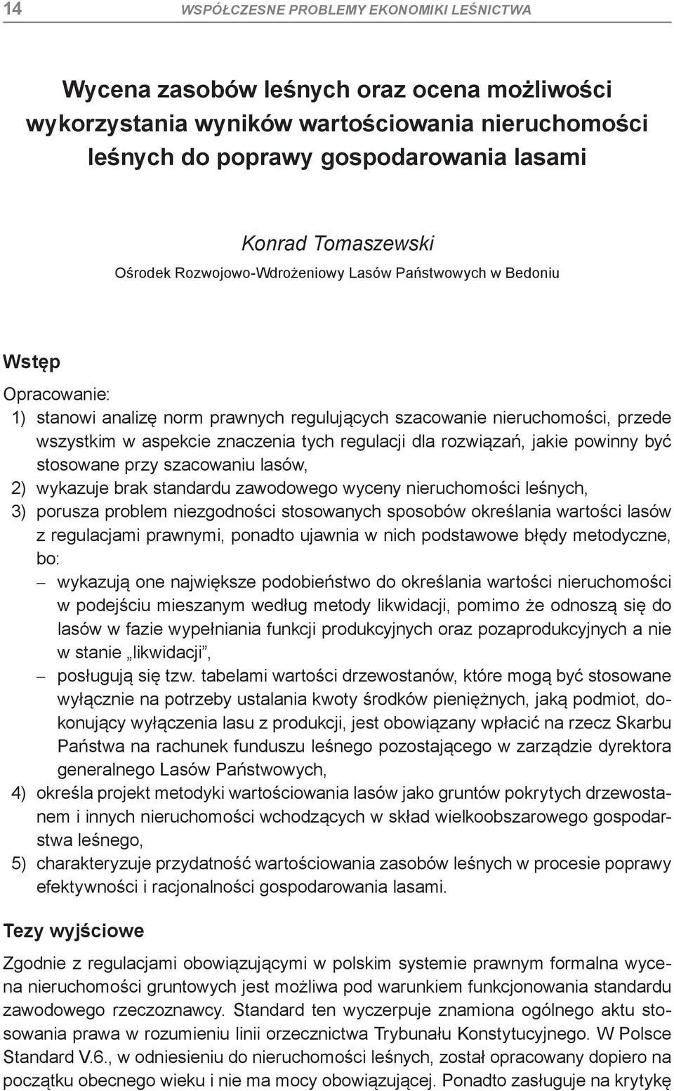 regulacji dla rozwiązań, jakie powinny być stosowane przy szacowaniu lasów, 2) wykazuje brak standardu zawodowego wyceny nieruchomości leśnych, 3) porusza problem niezgodności stosowanych sposobów