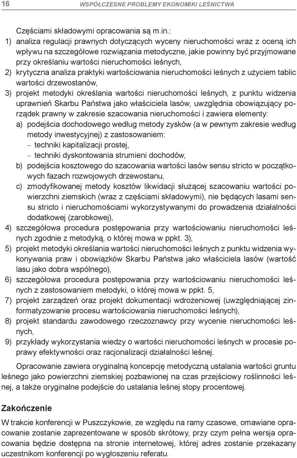 leśnych, 2) krytyczna analiza praktyki wartościowania nieruchomości leśnych z użyciem tablic wartości drzewostanów, 3) projekt metodyki określania wartości nieruchomości leśnych, z punktu widzenia