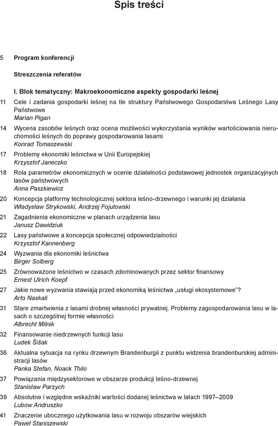 oraz ocena możliwości wykorzystania wyników wartościowania nieruchomości leśnych do poprawy gospodarowania lasami Konrad Tomaszewski 17 Problemy ekonomiki leśnictwa w Unii Europejskiej Krzysztof
