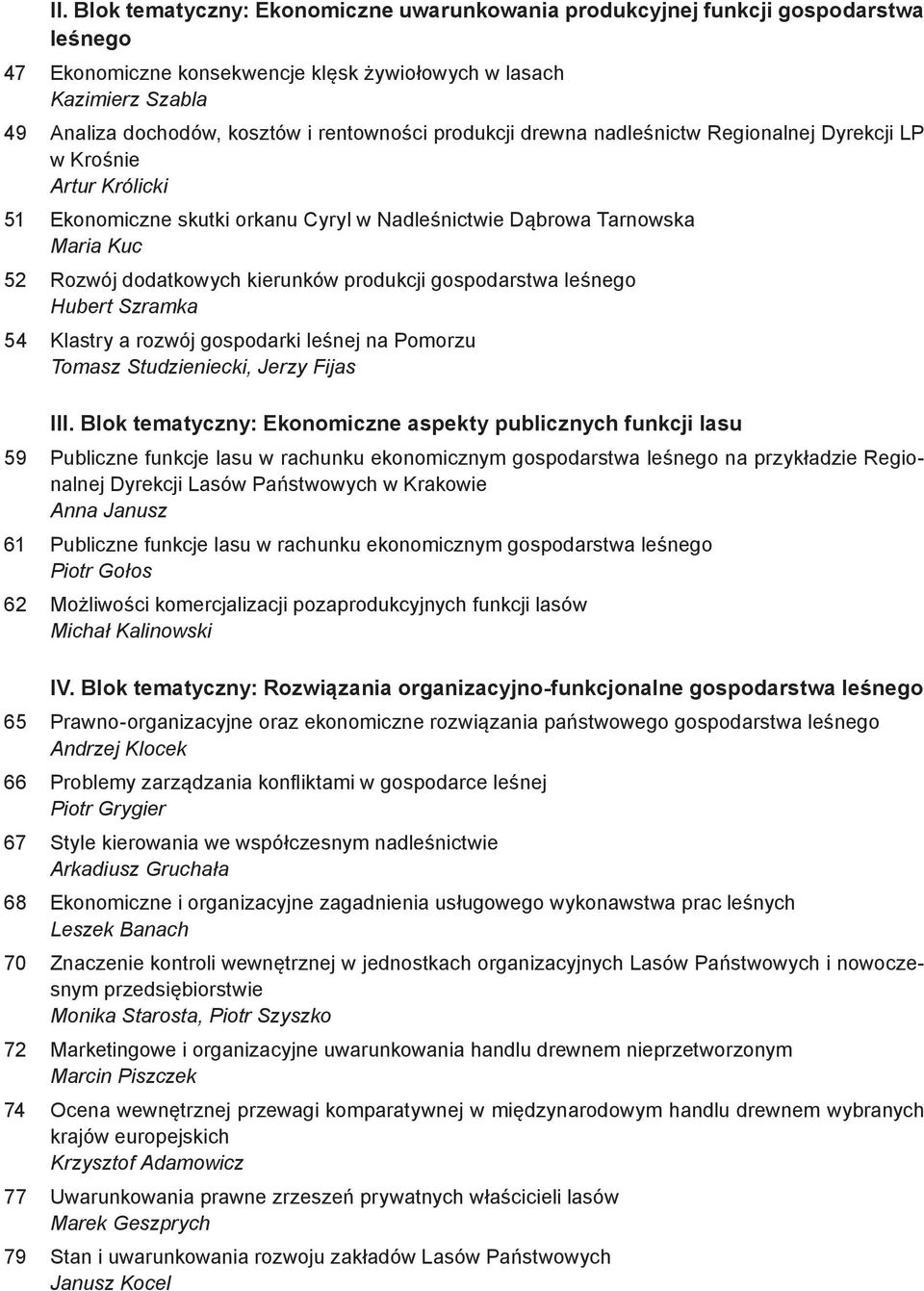 kierunków produkcji gospodarstwa leśnego Hubert Szramka 54 Klastry a rozwój gospodarki leśnej na Pomorzu Tomasz Studzieniecki, Jerzy Fijas III.