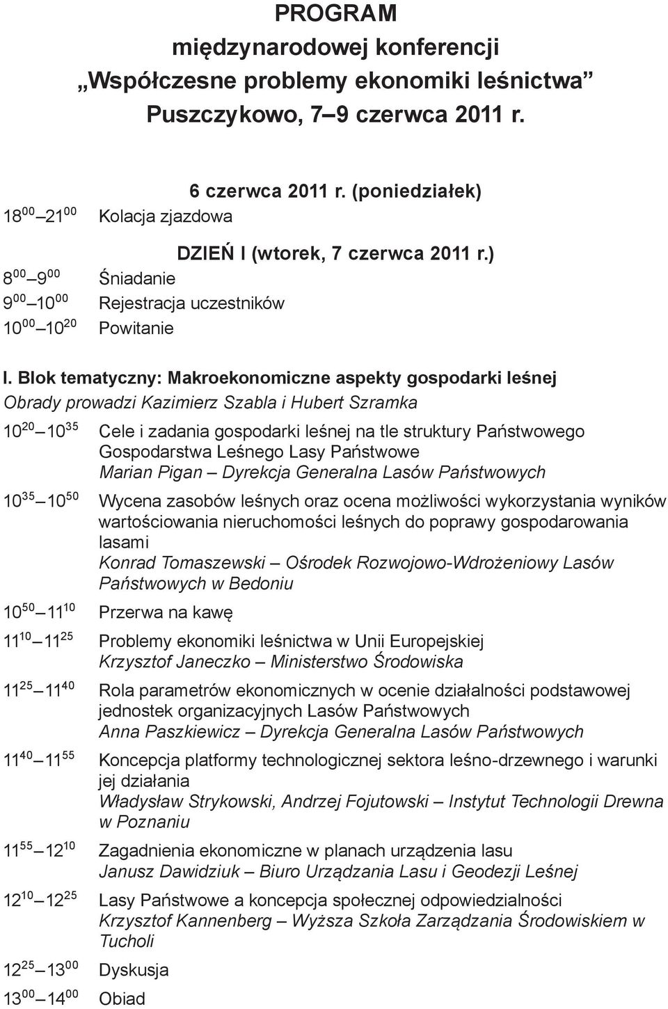 Blok tematyczny: Makroekonomiczne aspekty gospodarki leśnej Obrady prowadzi Kazimierz Szabla i Hubert Szramka 10 20 10 35 Cele i zadania gospodarki leśnej na tle struktury Państwowego Gospodarstwa
