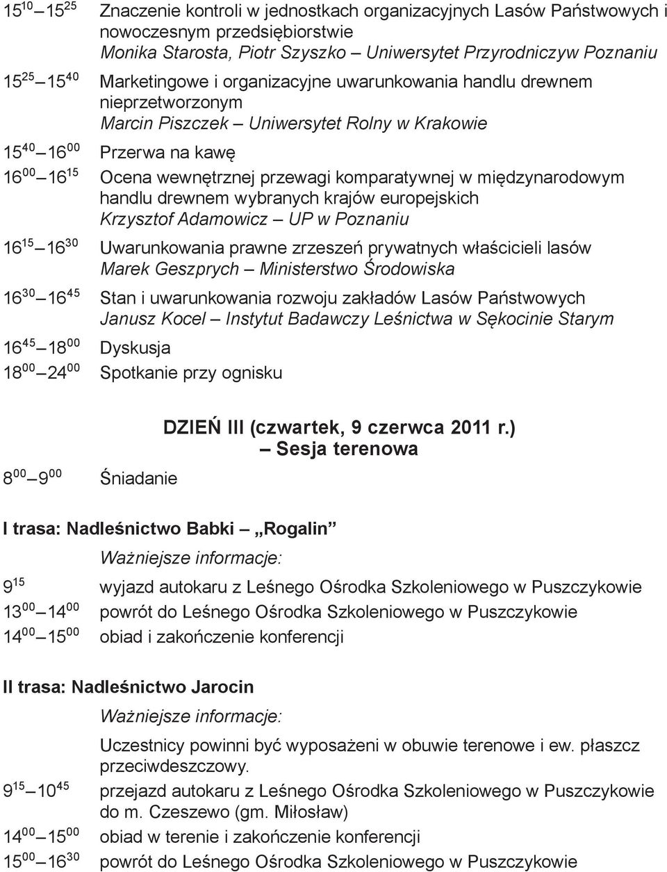 komparatywnej w międzynarodowym handlu drewnem wybranych krajów europejskich Krzysztof Adamowicz UP w Poznaniu 16 15 16 30 Uwarunkowania prawne zrzeszeń prywatnych właścicieli lasów Marek Geszprych