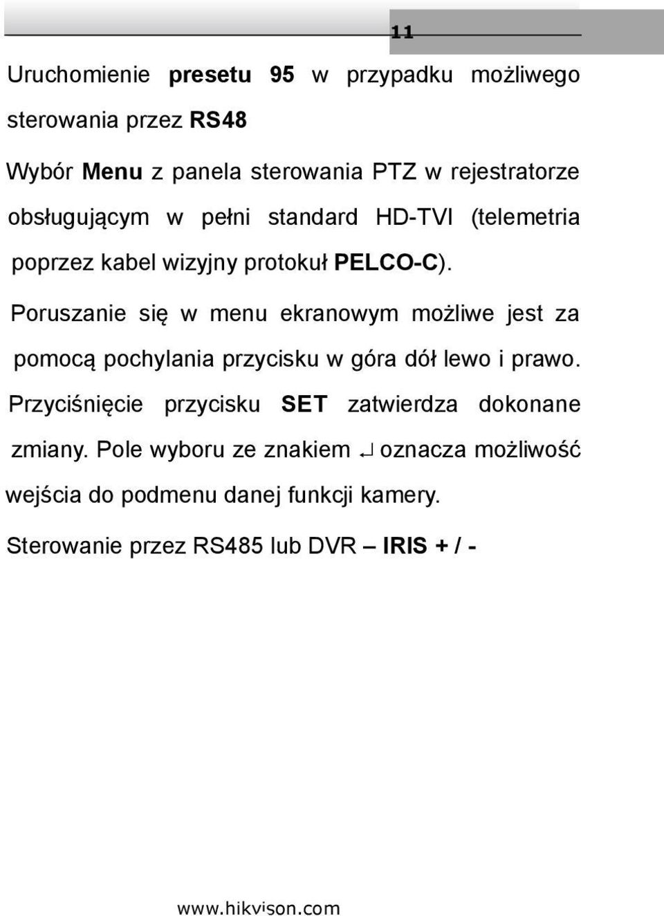 Poruszanie się w menu ekranowym możliwe jest za pomocą pochylania przycisku w góra dół lewo i prawo.