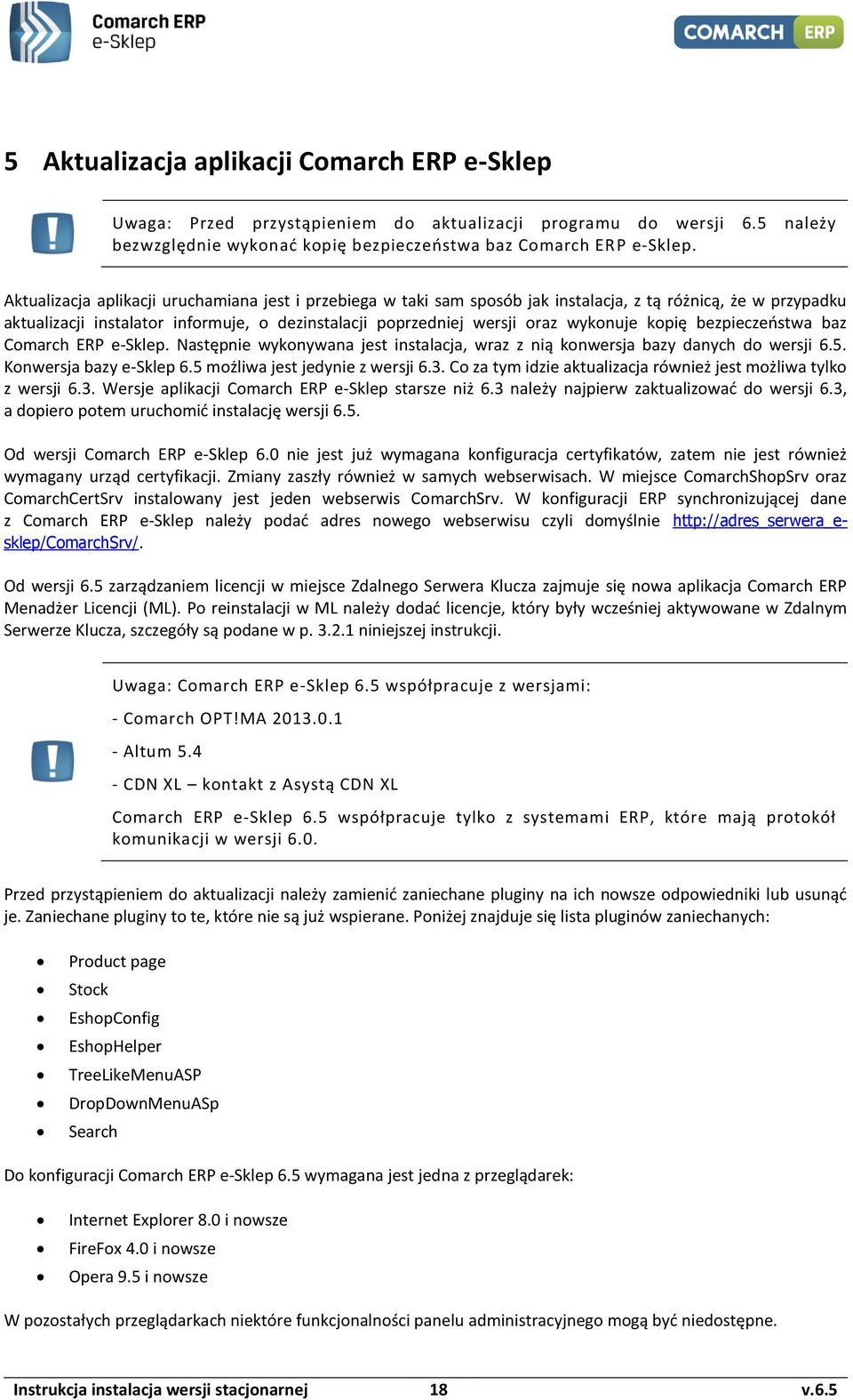 kopię bezpieczeństwa baz Comarch ERP e-sklep. Następnie wykonywana jest instalacja, wraz z nią konwersja bazy danych do wersji 6.5. Konwersja bazy e-sklep 6.5 możliwa jest jedynie z wersji 6.3.