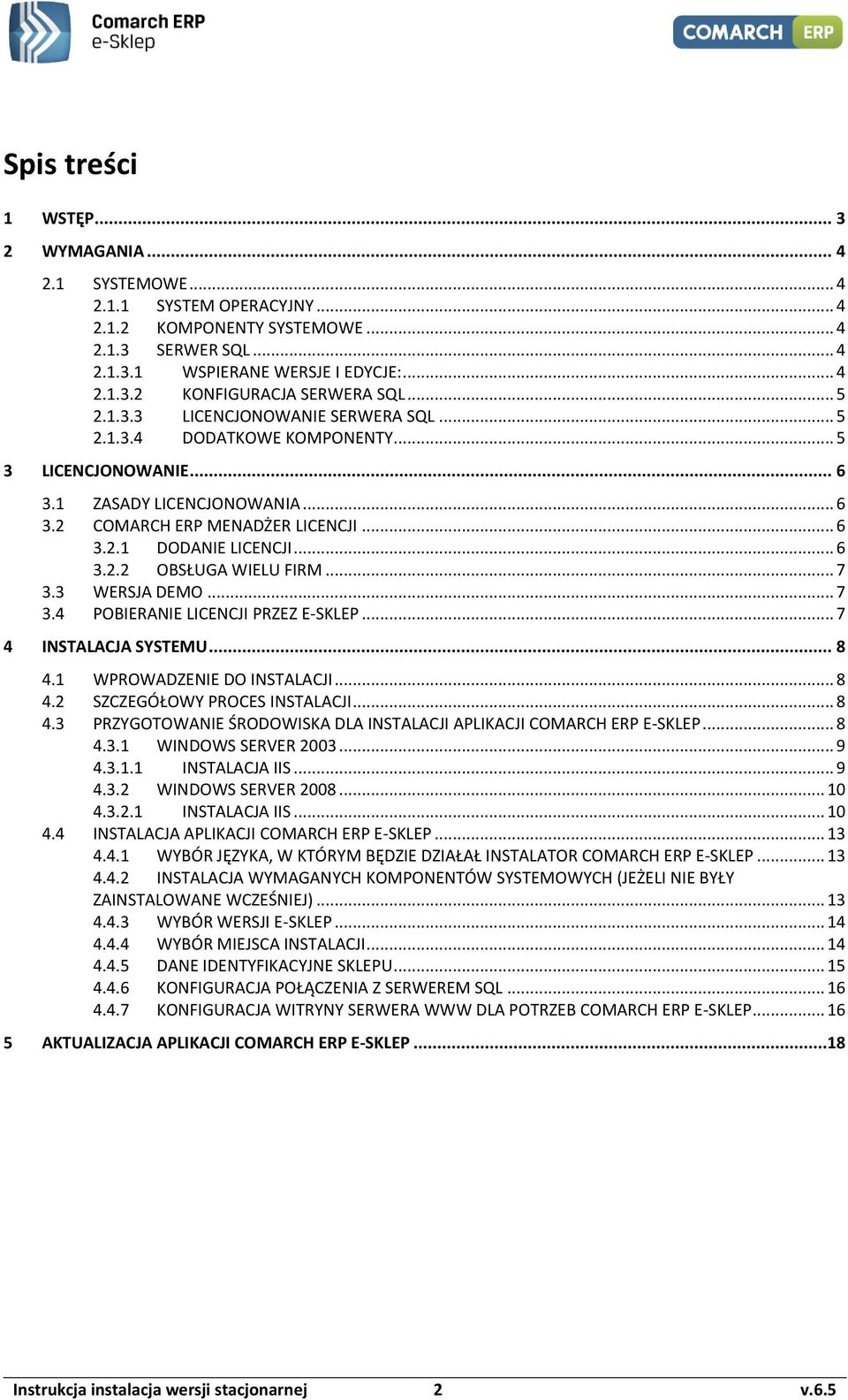 .. 6 3.2.2 OBSŁUGA WIELU FIRM... 7 3.3 WERSJA DEMO... 7 3.4 POBIERANIE LICENCJI PRZEZ E-SKLEP... 7 4 INSTALACJA SYSTEMU... 8 4.1 WPROWADZENIE DO INSTALACJI... 8 4.2 SZCZEGÓŁOWY PROCES INSTALACJI... 8 4.3 PRZYGOTOWANIE ŚRODOWISKA DLA INSTALACJI APLIKACJI COMARCH ERP E-SKLEP.