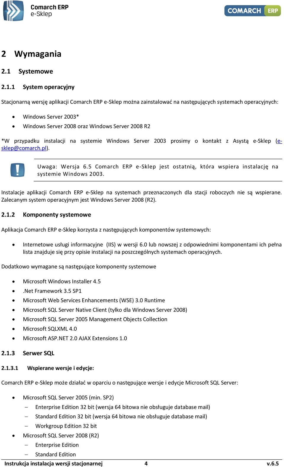 1 System operacyjny Stacjonarną wersję aplikacji Comarch ERP e-sklep można zainstalować na następujących systemach operacyjnych: Windows Server 2003* Windows Server 2008 oraz Windows Server 2008 R2