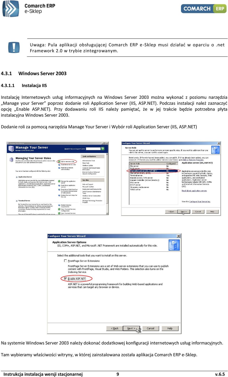 1 Instalacja IIS Instalację Internetowych usług informacyjnych na Windows Server 2003 można wykonać z poziomu narzędzia Manage your Server poprzez dodanie roli Application Server (IIS, ASP.NET).