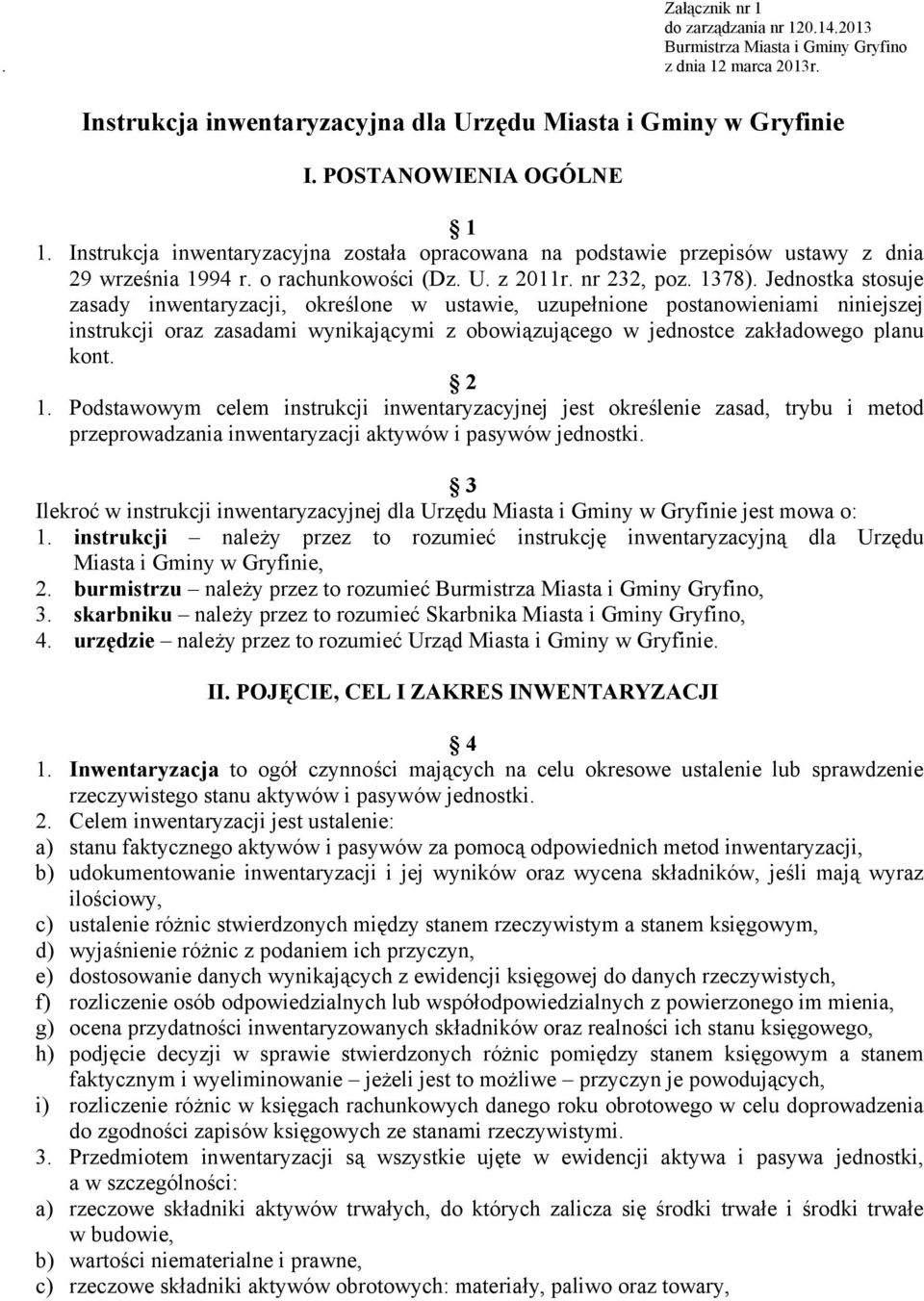 Jednostka stosuje zasady inwentaryzacji, określone w ustawie, uzupełnione postanowieniami niniejszej instrukcji oraz zasadami wynikającymi z obowiązującego w jednostce zakładowego planu kont. 2 1.