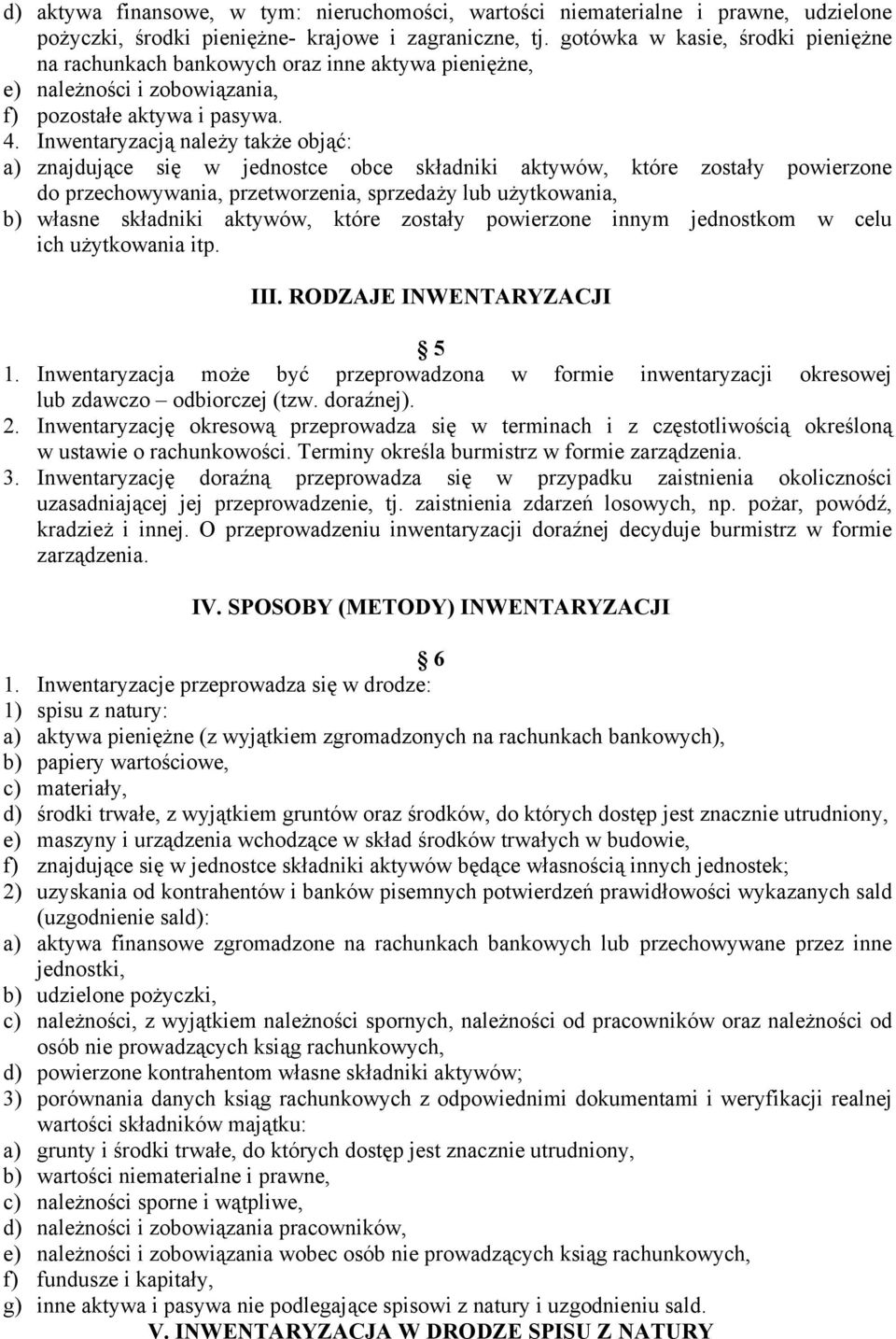 Inwentaryzacją należy także objąć: a) znajdujące się w jednostce obce składniki aktywów, które zostały powierzone do przechowywania, przetworzenia, sprzedaży lub użytkowania, b) własne składniki