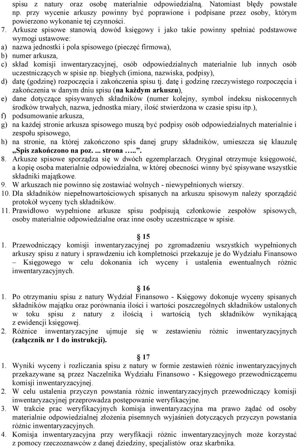 inwentaryzacyjnej, osób odpowiedzialnych materialnie lub innych osób uczestniczących w spisie np. biegłych (imiona, nazwiska, podpisy), d) datę (godzinę) rozpoczęcia i zakończenia spisu tj.