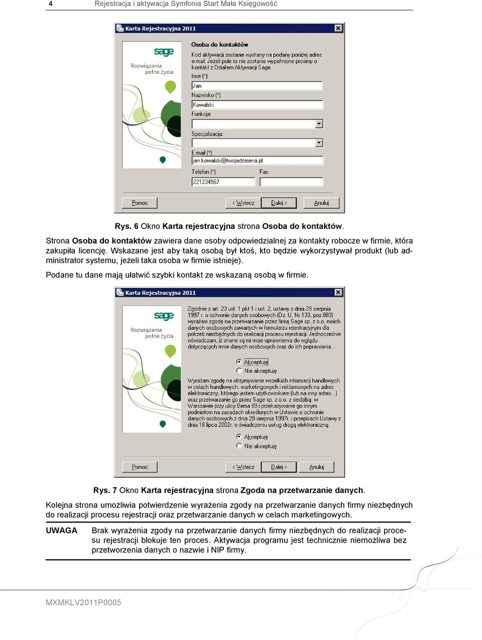 Wskazane jest aby taką osobą był ktoś, kto będzie wykorzystywał produkt (lub administrator systemu, jeżeli taka osoba w firmie istnieje).