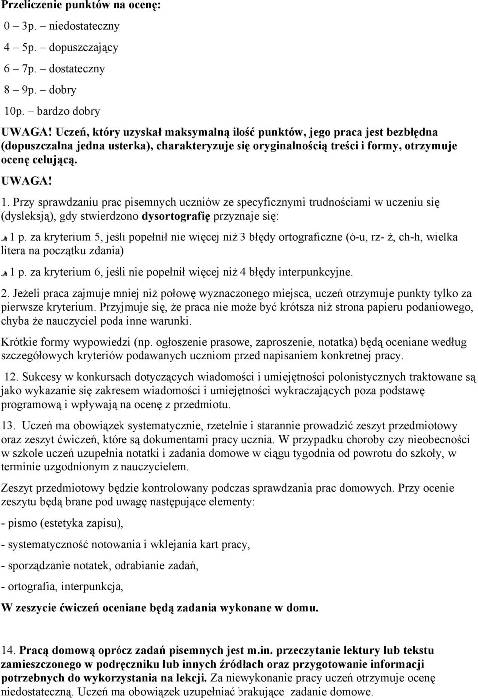 Przy sprawdzaniu prac pisemnych uczniów ze specyficznymi trudnościami w uczeniu się (dysleksją), gdy stwierdzono dysortografię przyznaje się: 1 p.
