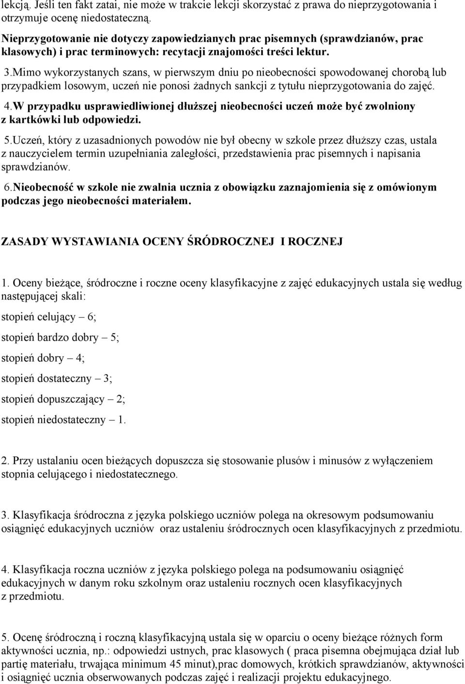 Mimo wykorzystanych szans, w pierwszym dniu po nieobecności spowodowanej chorobą lub przypadkiem losowym, uczeń nie ponosi żadnych sankcji z tytułu nieprzygotowania do zajęć. 4.