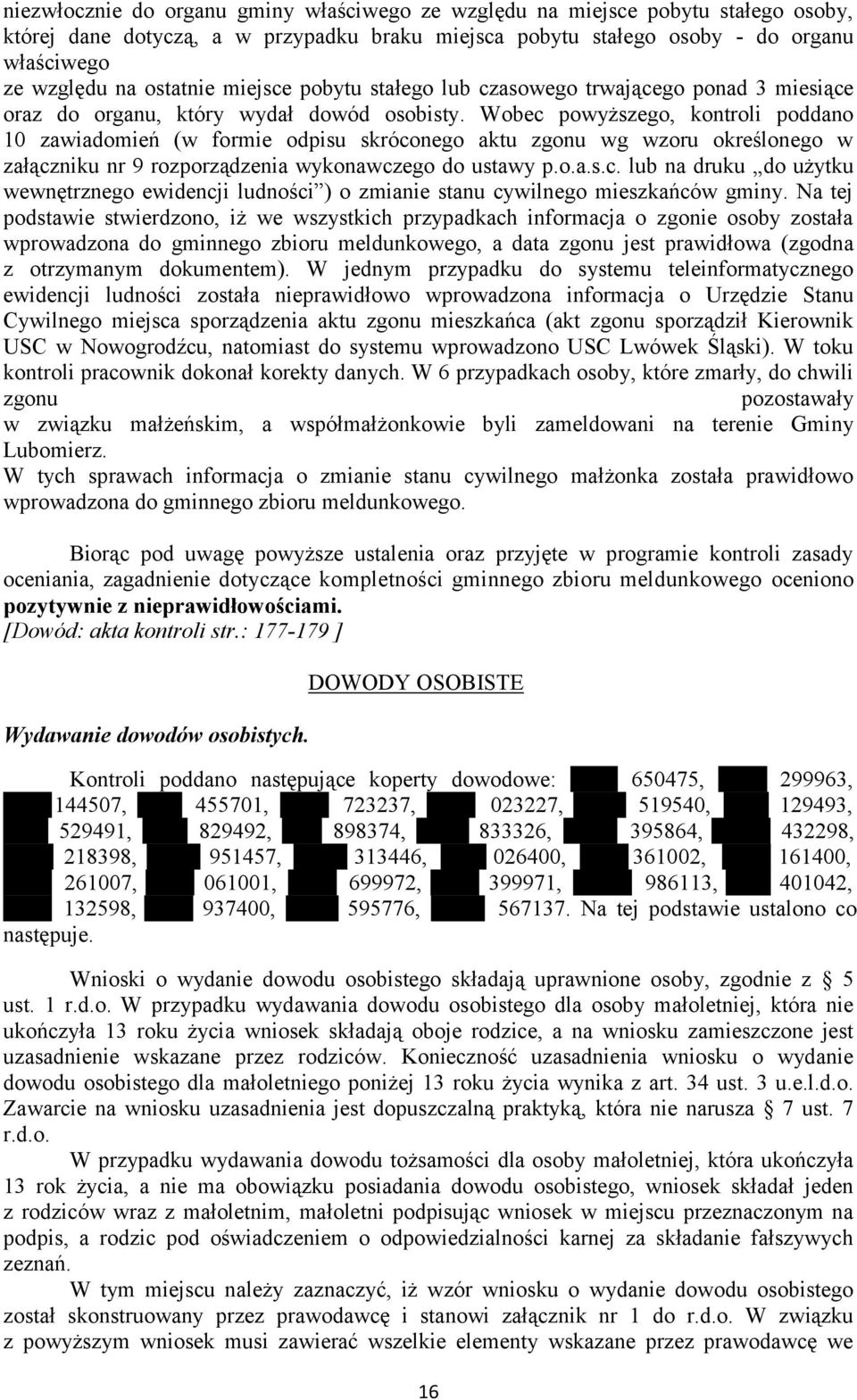 Wobec powyższego, kontroli poddano 10 zawiadomień (w formie odpisu skróconego aktu zgonu wg wzoru określonego w załączniku nr 9 rozporządzenia wykonawczego do ustawy p.o.a.s.c. lub na druku do użytku wewnętrznego ewidencji ludności ) o zmianie stanu cywilnego mieszkańców gminy.
