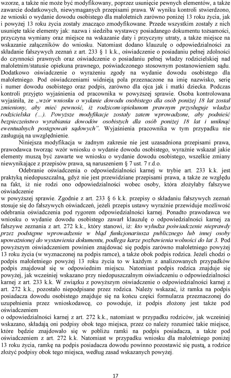 Przede wszystkim zostały z nich usunięte takie elementy jak: nazwa i siedziba wystawcy posiadanego dokumentu tożsamości, przyczyna wymiany oraz miejsce na wskazanie daty i przyczyny utraty, a także