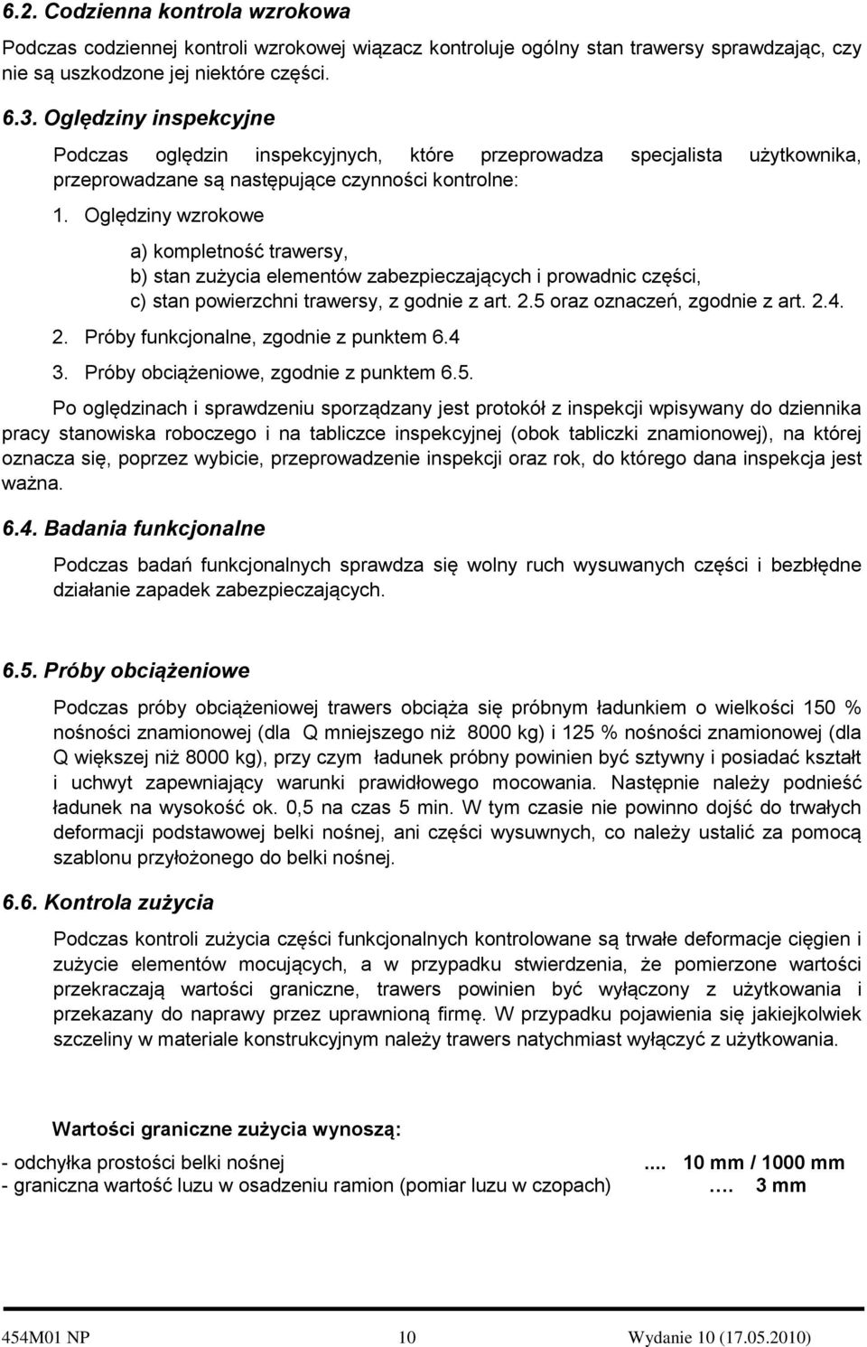 Oględziny wzrokowe a) kompletność trawersy, b) stan zużycia elementów zabezpieczających i prowadnic części, c) stan powierzchni trawersy, z godnie z art. 2.5 oraz oznaczeń, zgodnie z art. 2.4. 2. Próby funkcjonalne, zgodnie z punktem 6.