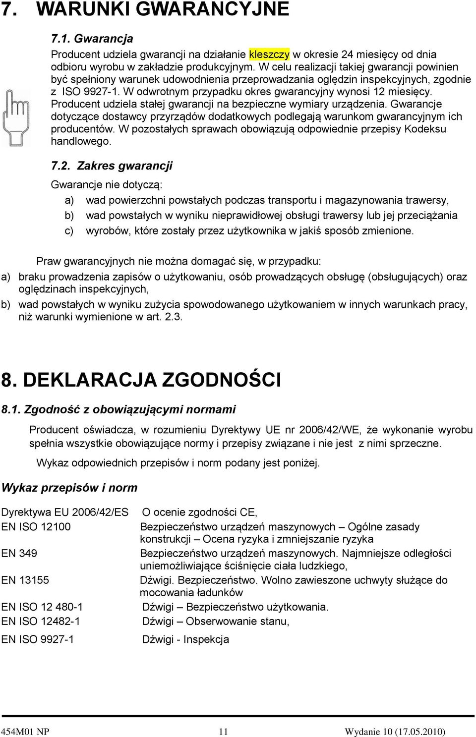 Producent udziela stałej gwarancji na bezpieczne wymiary urządzenia. Gwarancje dotyczące dostawcy przyrządów dodatkowych podlegają warunkom gwarancyjnym ich producentów.