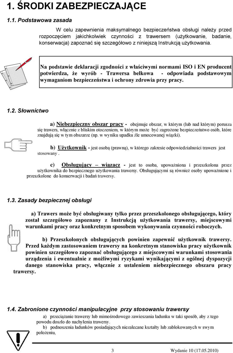 Na podstawie deklaracji zgodności z właściwymi normami ISO i EN producent potwierdza, że wyrób - Trawersa belkowa - odpowiada podstawowym wymaganiom bezpieczeństwa i ochrony zdrowia przy pracy. 1.2.