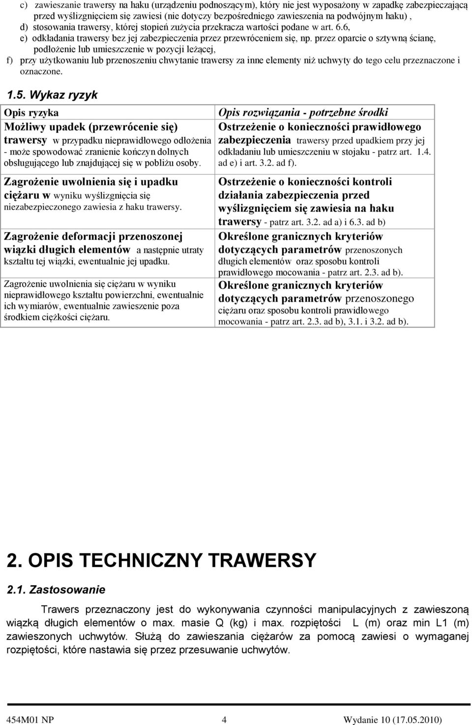 przez oparcie o sztywną ścianę, podłożenie lub umieszczenie w pozycji leżącej, f) przy użytkowaniu lub przenoszeniu chwytanie trawersy za inne elementy niż uchwyty do tego celu przeznaczone i