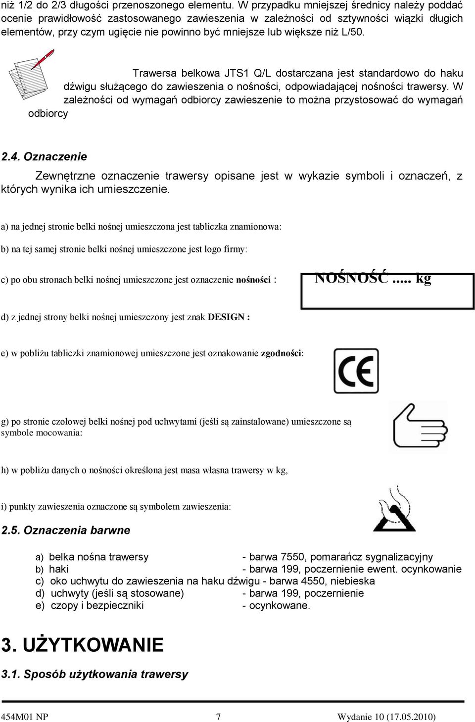 niż L/50. Trawersa belkowa JTS1 Q/L dostarczana jest standardowo do haku dźwigu służącego do zawieszenia o nośności, odpowiadającej nośności trawersy.