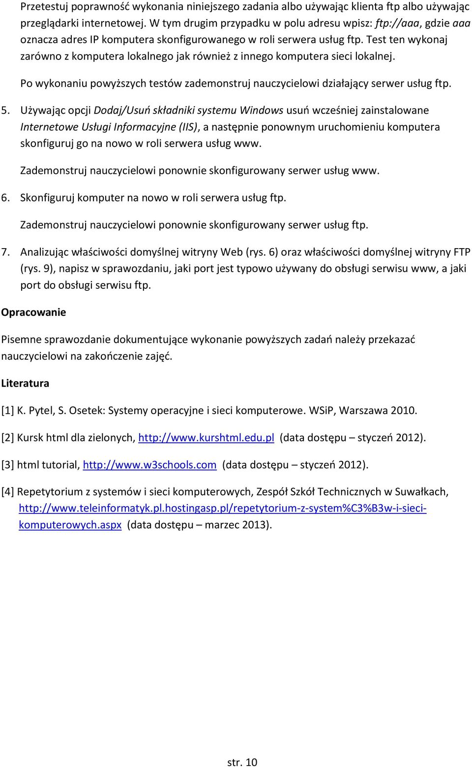 Test ten wykonaj zarówno z komputera lokalnego jak również z innego komputera sieci lokalnej. Po wykonaniu powyższych testów zademonstruj nauczycielowi działający serwer usług ftp. 5.