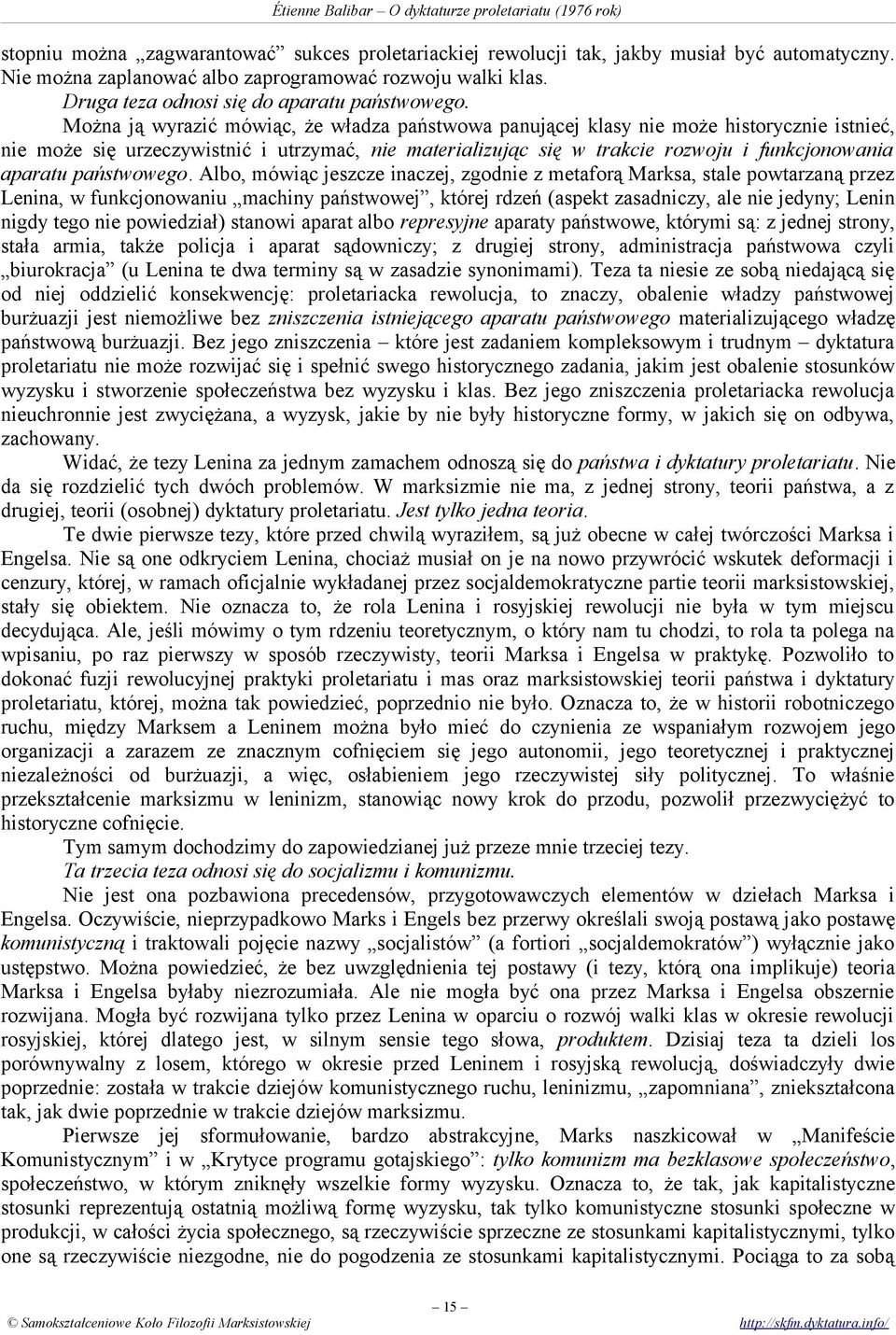 Można ją wyrazić mówiąc, że władza państwowa panującej klasy nie może historycznie istnieć, nie może się urzeczywistnić i utrzymać, nie materializując się w trakcie rozwoju i funkcjonowania aparatu
