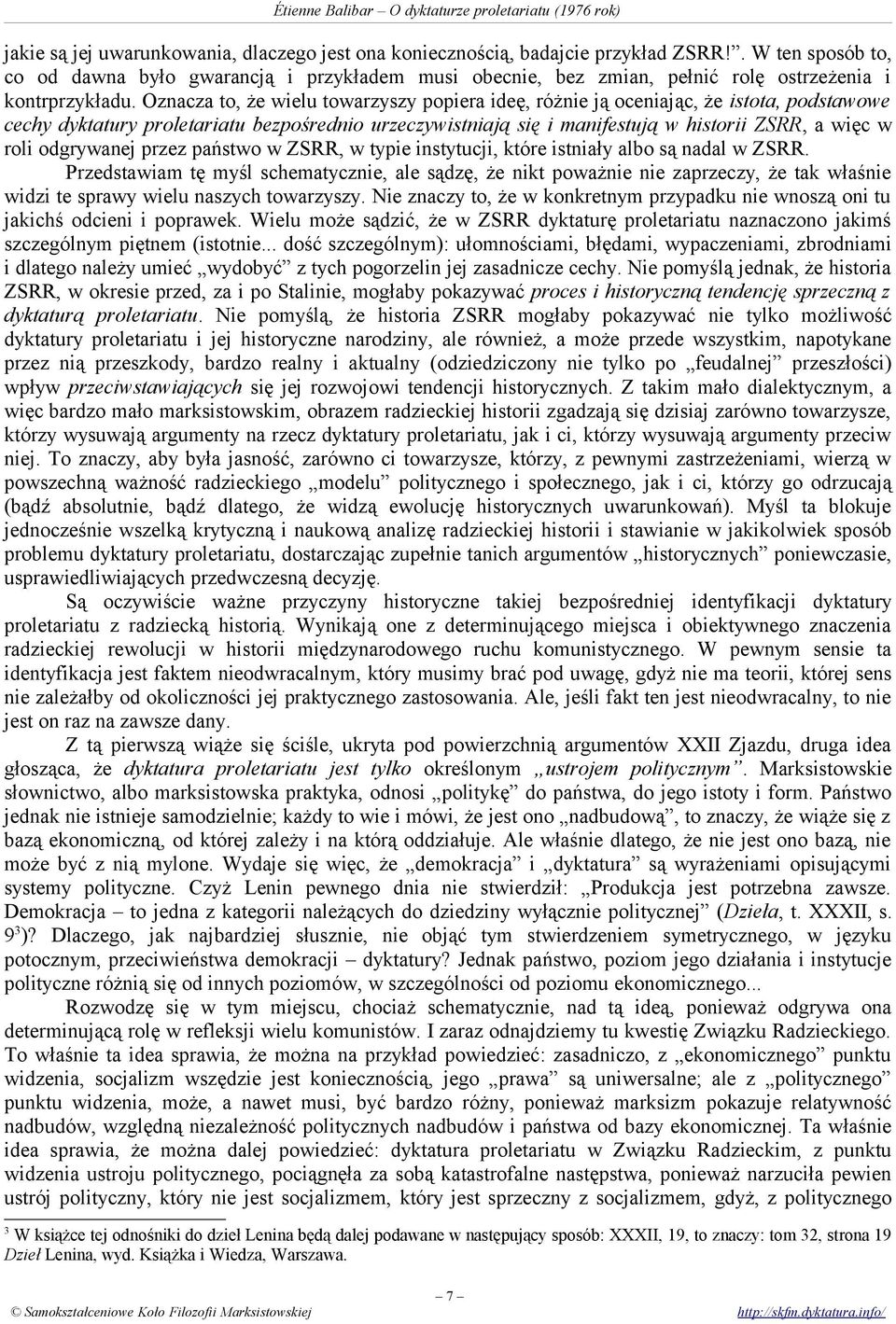 Oznacza to, że wielu towarzyszy popiera ideę, różnie ją oceniając, że istota, podstawowe cechy dyktatury proletariatu bezpośrednio urzeczywistniają się i manifestują w historii ZSRR, a więc w roli