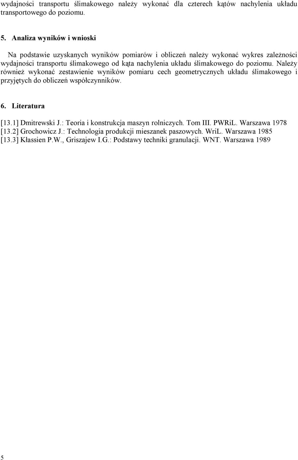 ślimakowego do poziomu. Należy również wykonać zestawienie wyników pomiaru cech geometrycznych układu ślimakowego i przyjętych do obliczeń współczynników. 6. Literatura [13.