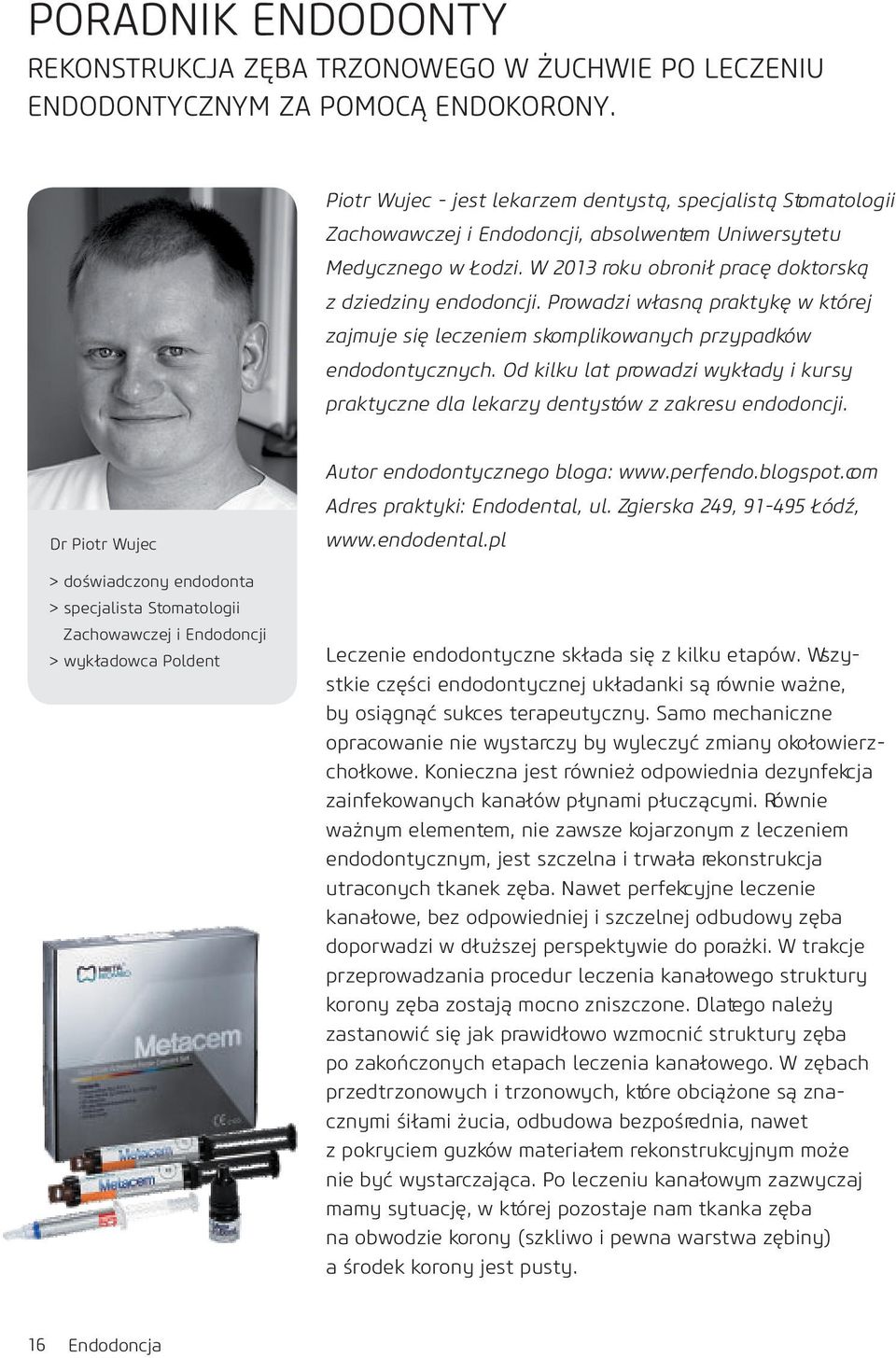 Prowadzi własną praktykę w której zajmuje się leczeniem skomplikowanych przypadków endodontycznych. Od kilku lat prowadzi wykłady i kursy praktyczne dla lekarzy dentystów z zakresu endodoncji.