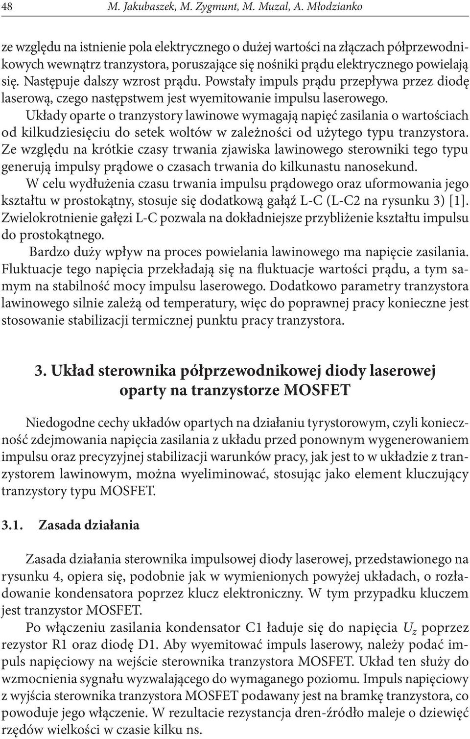 Następuje dalszy wzrost prądu. Powstały impuls prądu przepływa przez diodę laserową, czego następstwem jest wyemitowanie impulsu laserowego.